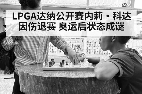 LPGA达纳公开赛内莉·科达因伤退赛 奥运后状态成谜