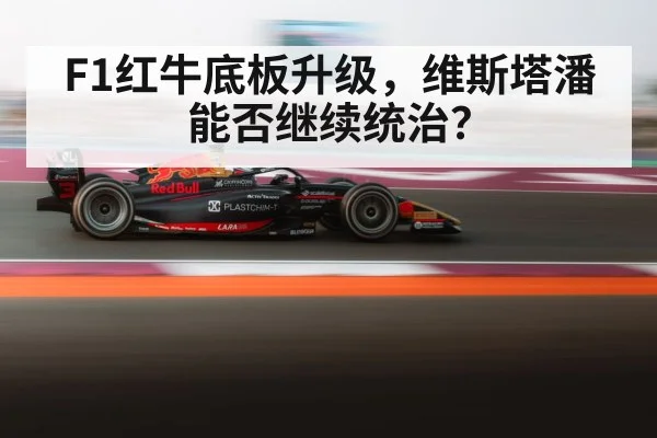 F1红牛底板升级，维斯塔潘能否继续统治？